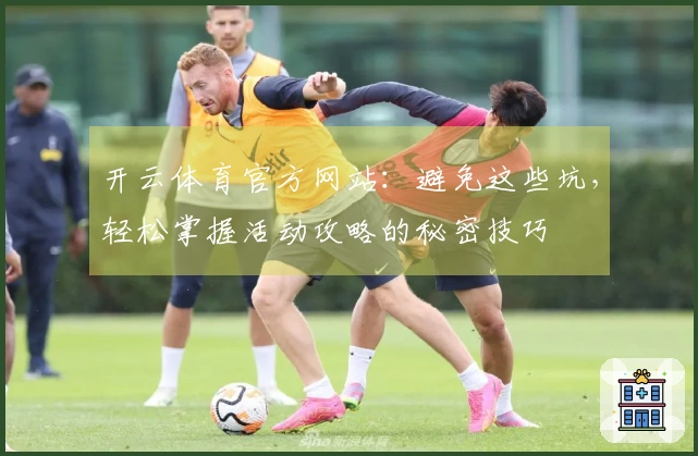 开云体育官方网站：避免这些坑，轻松掌握活动攻略的秘密技巧