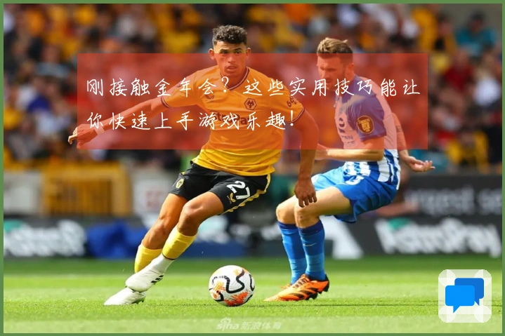 刚接触金年会？这些实用技巧能让你快速上手游戏乐趣！