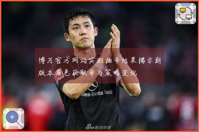博万官方网站实测抽卡结果揭示新版本角色获取率与策略变化